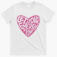 Let Your Energy Flow Heart Quote T-Shirt