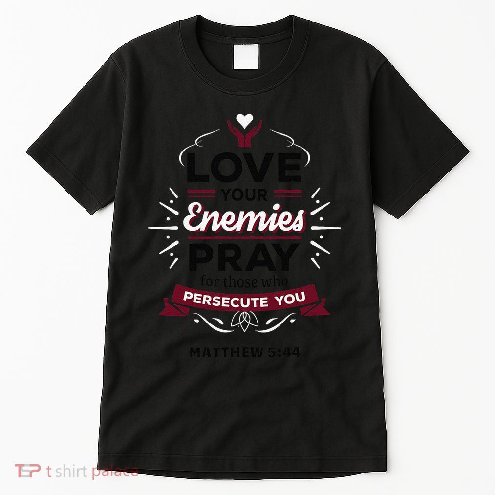 Love Your Enemies Pray For Those Who Persecute You Matthew Tall T-Shirt