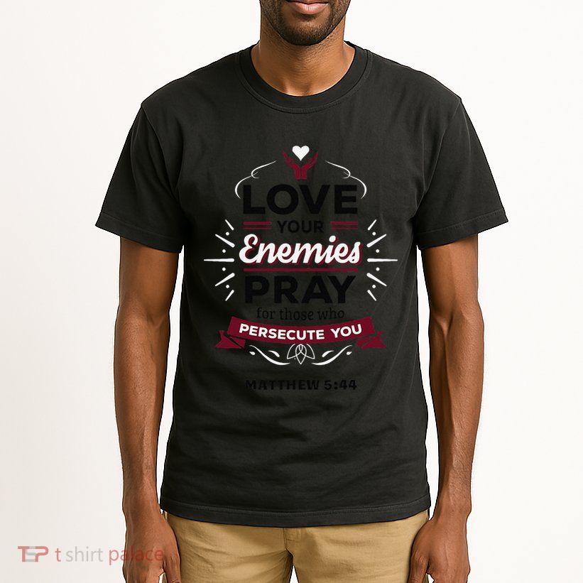 Love Your Enemies Pray For Those Who Persecute You Matthew Tall T-Shirt