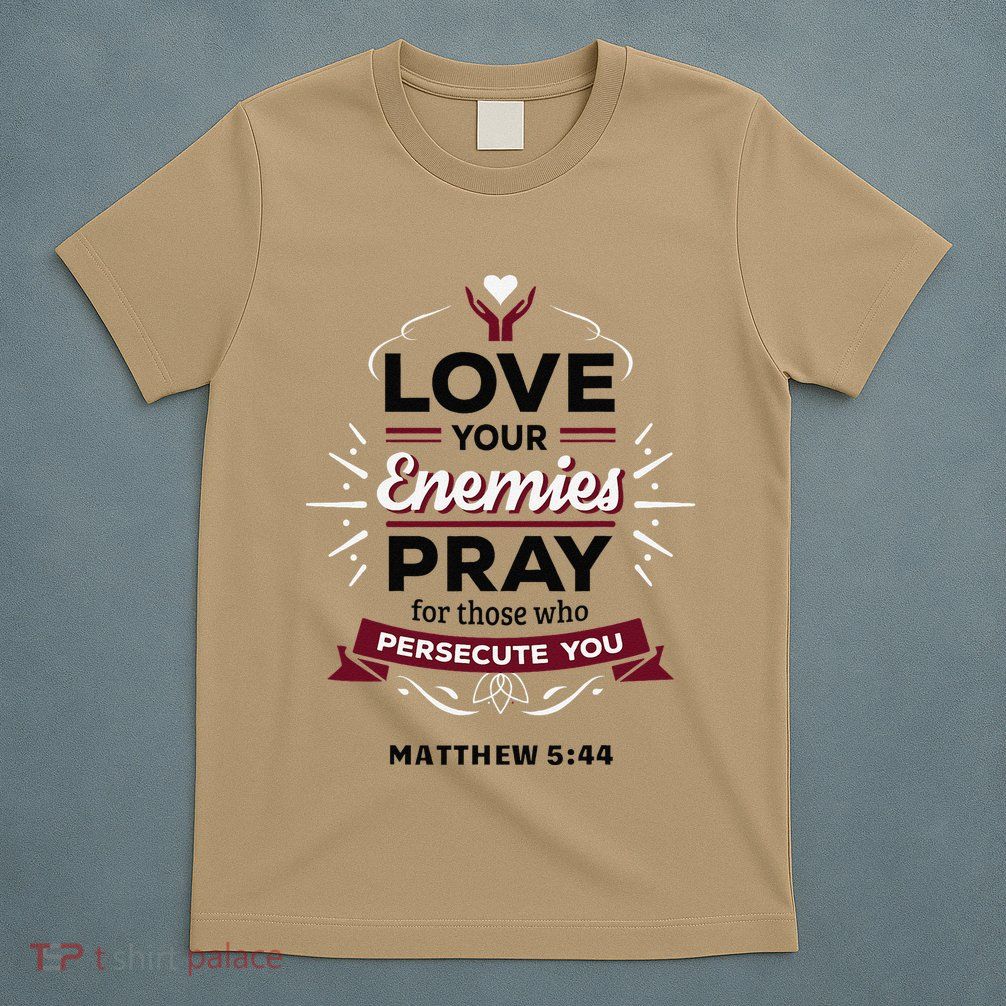 Love Your Enemies Pray For Those Who Persecute You Matthew T-Shirt