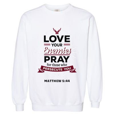 Love Your Enemies Pray For Those Who Persecute You Matthew Garment-Dyed Sweatshirt