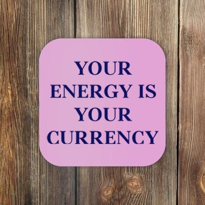 Lukacmp Your Energy Is Your Currency Coaster