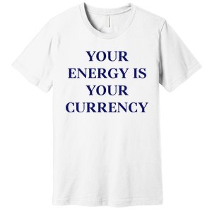 Lukacmp Your Energy Is Your Currency Premium T-Shirt