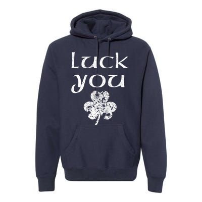 Luck You Funny St Patricks Day With Shamrock Premium Hoodie