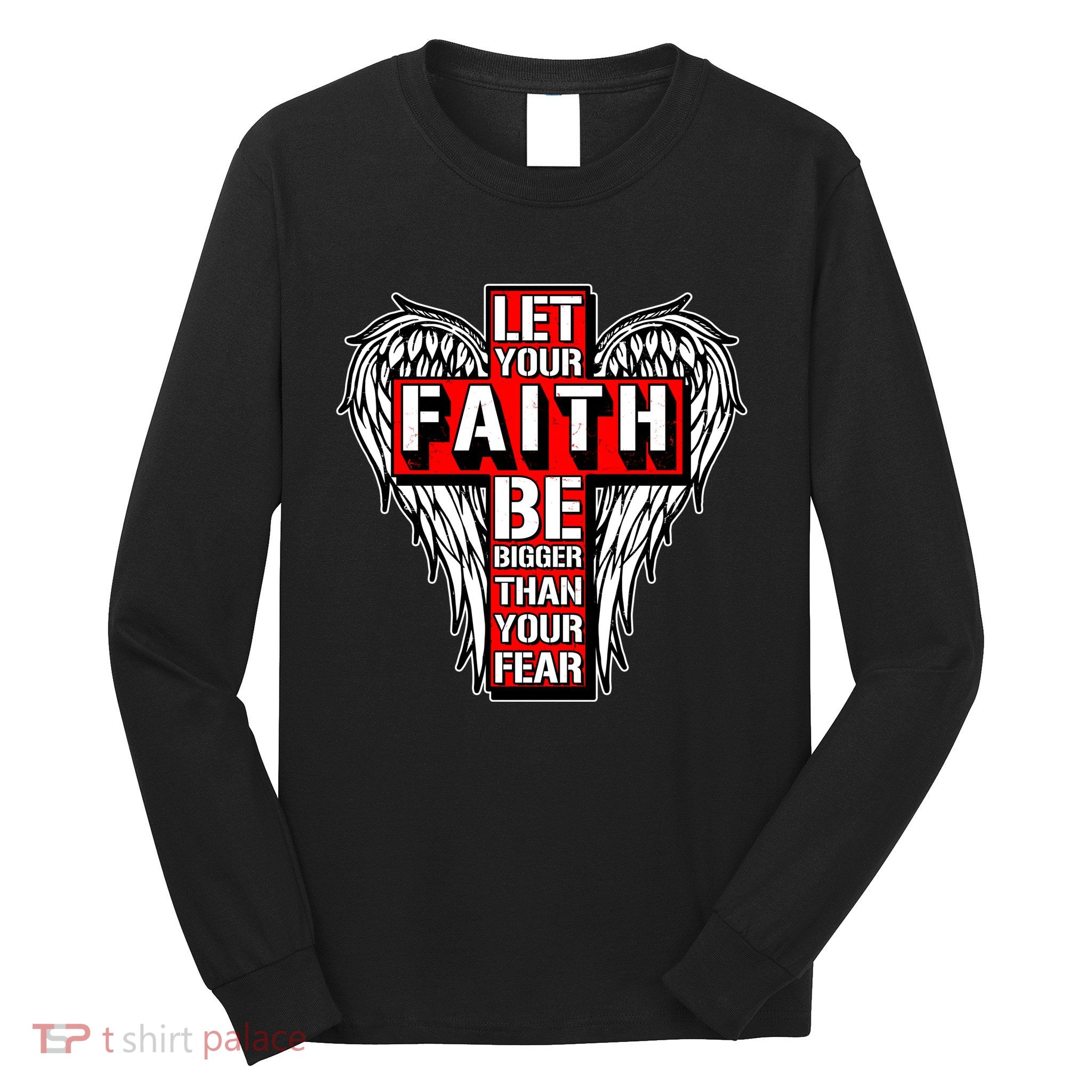 Let Your Faith Be Bigger Than Your Fear Winged Cross Long Sleeve Shirt