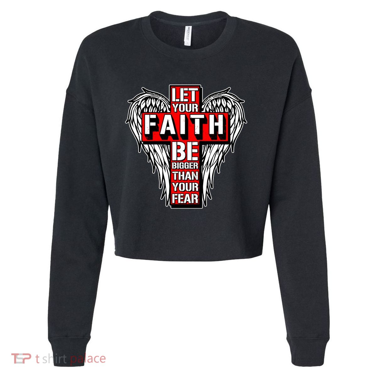Let Your Faith Be Bigger Than Your Fear Winged Cross Cropped Pullover Crew