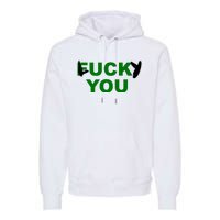 Lucky You F*ck You Funny St Patrick's Day Premium Hoodie