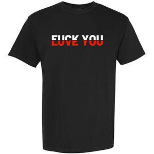 Love You Fuck You Love And Hate Garment-Dyed Heavyweight T-Shirt