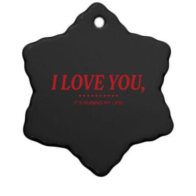 Love You ItS Ruining My Life! Ceramic Star Ornament