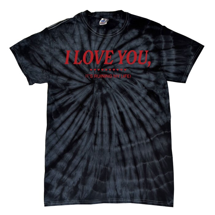 Love You ItS Ruining My Life! Tie-Dye T-Shirt