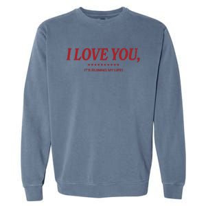 Love You ItS Ruining My Life! Garment-Dyed Sweatshirt