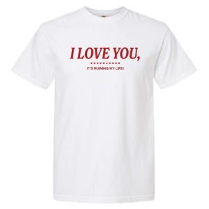 Love You ItS Ruining My Life! Garment-Dyed Heavyweight T-Shirt