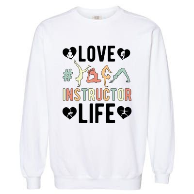 Love Yoga Instructor Life Yoga Teacher Gift Garment-Dyed Sweatshirt