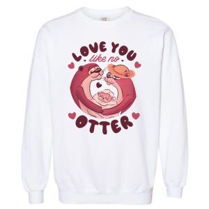 Love You Like No Otter Cute Garment-Dyed Sweatshirt