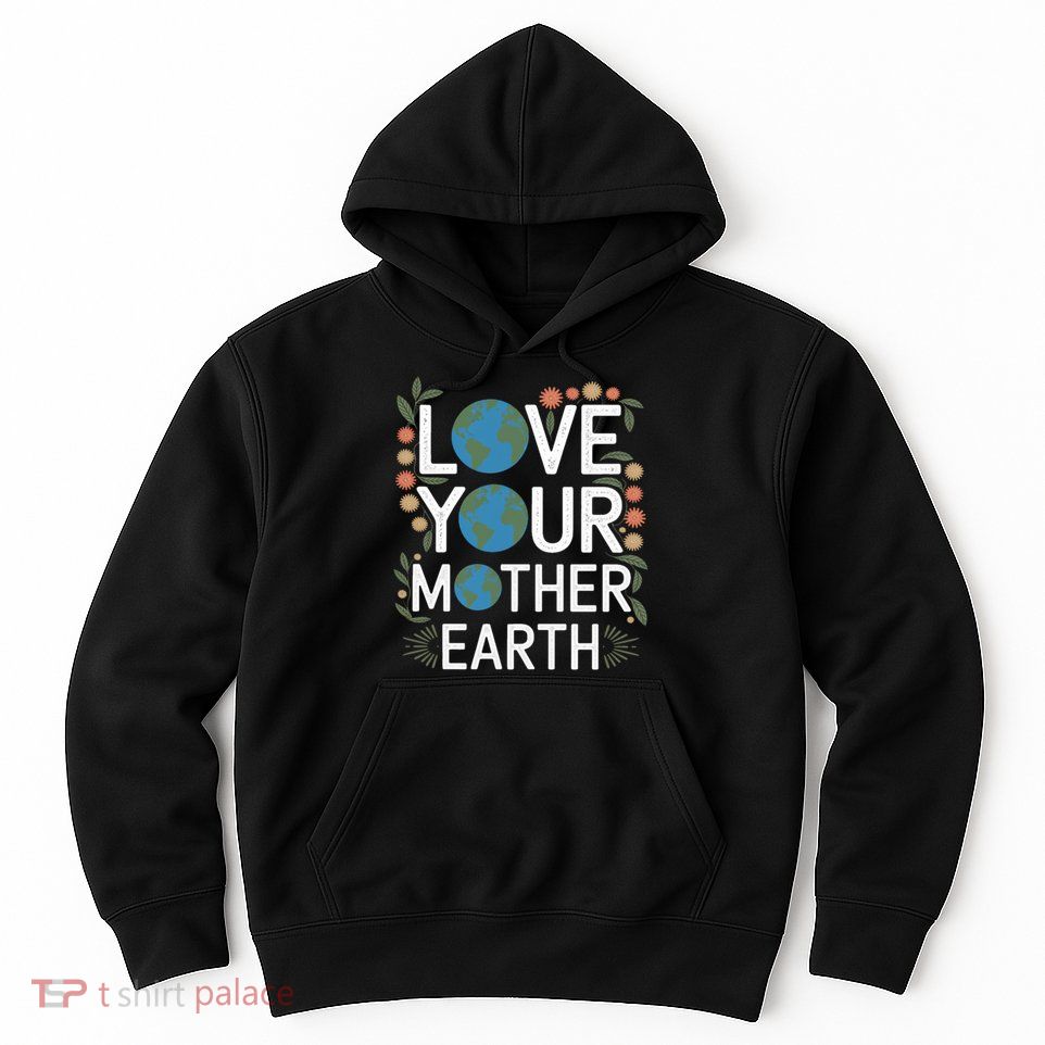 Love Your Mother Earth Eco-Friendly Nature Design Gift Hoodie