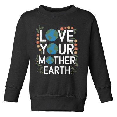 Love Your Mother Earth Eco-Friendly Nature Design Gift Toddler Sweatshirt