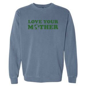 Love Your Mother Earth Happy Earth Day Gift Garment-Dyed Sweatshirt