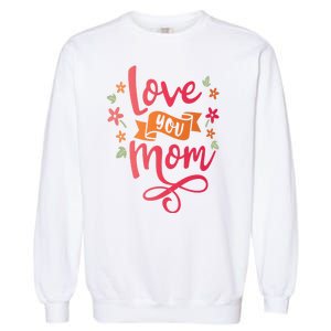 Love You Mom Gift For Her Garment-Dyed Sweatshirt