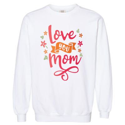 Love You Mom Gift For Her Garment-Dyed Sweatshirt