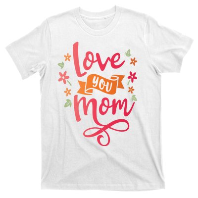 Love You Mom Gift For Her T-Shirt