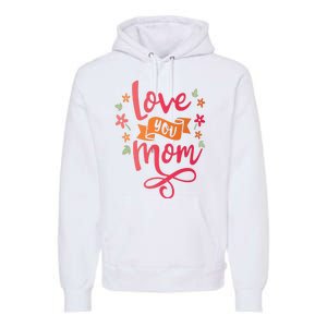 Love You Mom Gift For Her Premium Hoodie