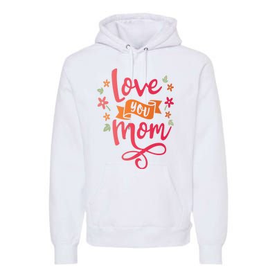 Love You Mom Gift For Her Premium Hoodie