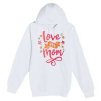 Love You Mom Gift For Her Premium Pullover Hoodie