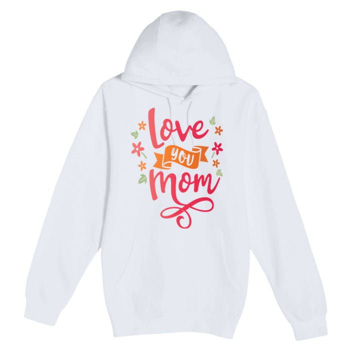 Love You Mom Gift For Her Premium Pullover Hoodie