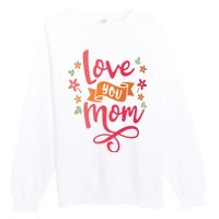 Love You Mom Gift For Her Premium Crewneck Sweatshirt