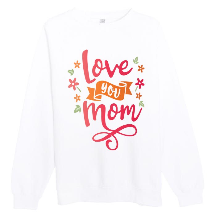 Love You Mom Gift For Her Premium Crewneck Sweatshirt