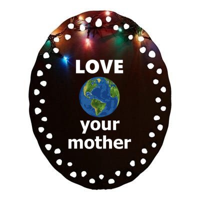 Love Your Mother Earth Day Everyday Gift Ceramic Oval Ornament