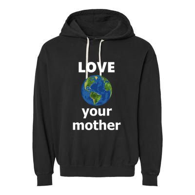 Love Your Mother Earth Day Everyday Funny Gift Garment-Dyed Fleece Hoodie