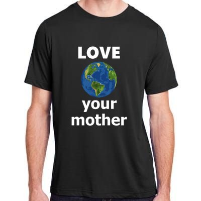 Love Your Mother Earth Day Everyday Funny Gift Adult ChromaSoft Performance T-Shirt