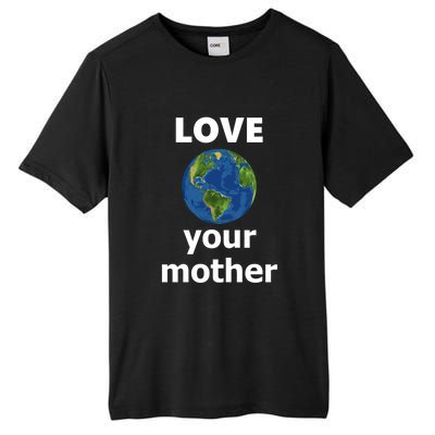 Love Your Mother Earth Day Everyday Funny Gift Tall Fusion ChromaSoft Performance T-Shirt