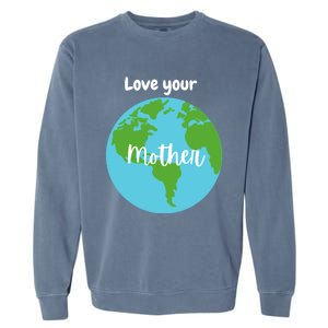 Love Your Mother Earth Day Planet Environtalist Meaningful Gift Garment-Dyed Sweatshirt