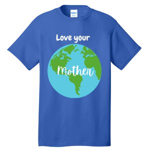 Love Your Mother Earth Day Planet Environtalist Meaningful Gift Tall T-Shirt