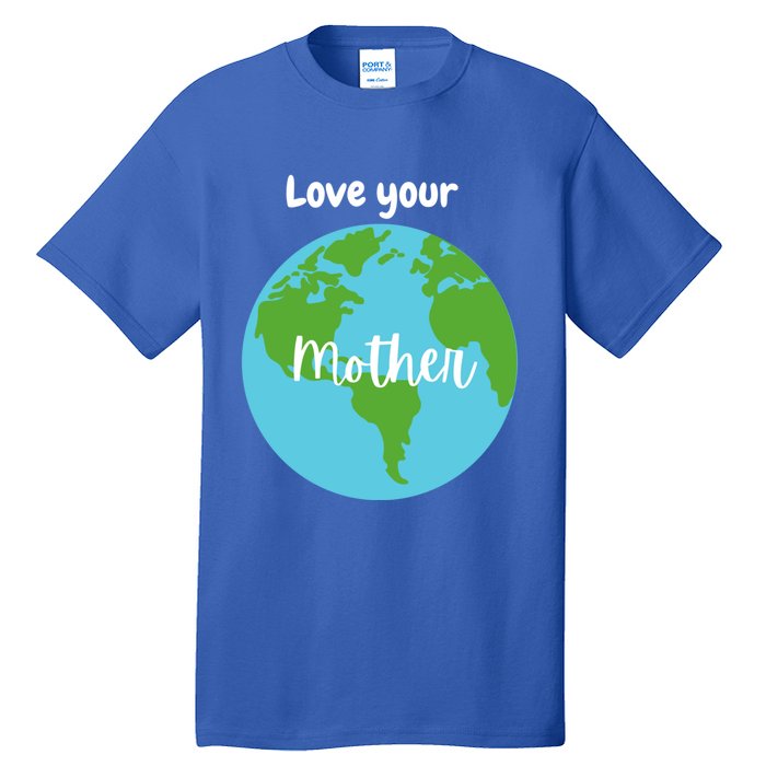 Love Your Mother Earth Day Planet Environtalist Meaningful Gift Tall T-Shirt