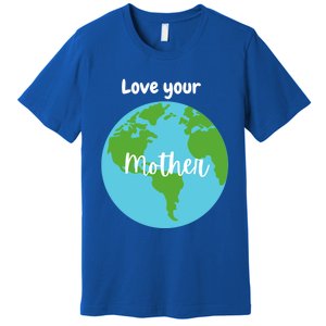 Love Your Mother Earth Day Planet Environtalist Meaningful Gift Premium T-Shirt