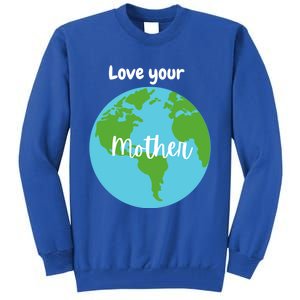 Love Your Mother Earth Day Planet Environtalist Meaningful Gift Tall Sweatshirt