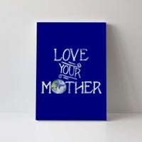 Love Your Mother Earth Funny Funny Gift Earth Day Art Funny Funny Gift Canvas