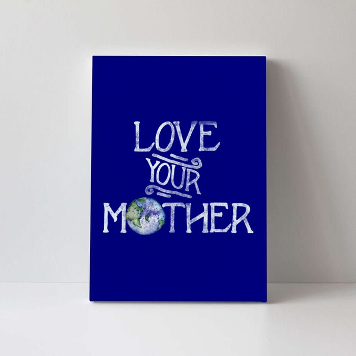 Love Your Mother Earth Funny Funny Gift Earth Day Art Funny Funny Gift Canvas