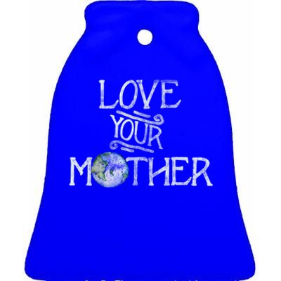 Love Your Mother Earth Funny Funny Gift Earth Day Art Funny Funny Gift Ceramic Bell Ornament