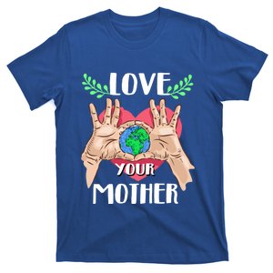 Love Your Mother Earth Day Tee Nature Lovers Earth Lover Gift T-Shirt