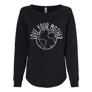 Love Your Mother Funny Earth Lover Save Nature Gift Womens California Wash Sweatshirt