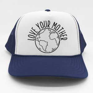 Love Your Mother Funny Earth Lover Save Nature Gift Trucker Hat