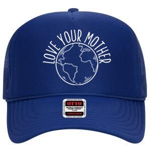 Love Your Mother Funny Earth Lover Save Nature Gift High Crown Mesh Back Trucker Hat