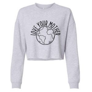 Love Your Mother Funny Earth Lover Save Nature Gift Cropped Pullover Crew