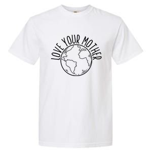 Love Your Mother Funny Earth Lover Save Nature Gift Garment-Dyed Heavyweight T-Shirt