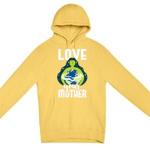 Love Your Mother Environtal Protection Earth Day Climate Gift Premium Pullover Hoodie