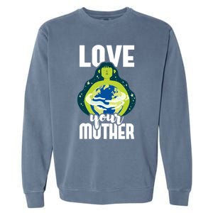 Love Your Mother Environtal Protection Earth Day Climate Gift Garment-Dyed Sweatshirt